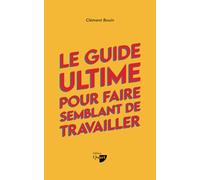 Le guide ultime pour faire semblant de travailler: Techniques imparables pour briller sans rien foutre au bureau (cadeau humour pour collègues)