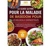 LE GUIDE ULTIME POUR LA MALADIE DE BASEDOW POUR LES NOUVEAUX DIAGNOSTIQUÉS: Un guide de guérison pour débutants avec des recettes pauvres en iode et ... gérer les symptômes et retrouver la santé