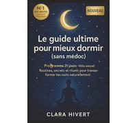 Le guide ultime pour mieux dormir (sans médoc): Routines, secrets et rituels pour transformer tes nuits naturellement - Programme 21 jours sansmédicaments