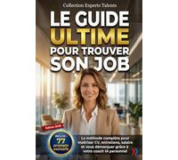 LE GUIDE ULTIME POUR TROUVER SON JOB: Ikigaï, CV, lettres de motivation, entretiens, salaire : toutes les clés de la recherche d’emploi pour se démarquer et convaincre (EXPERTS TALENTS)
