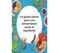 Le guide ultime pour une alimentation saine et équilibrée