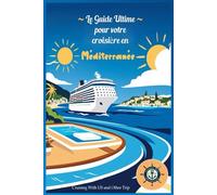 Le Guide Ultime pour votre Croisière en Méditerranée (Les Guides Ultimes de la Croisière)