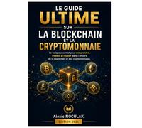 Le Guide ultime sur la blockchain et les cryptomonnaies: Le Lexique essentiel pour comprendre, investir et réussir dans l'univers de la blockchain et des cryptomonnaies