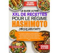 LE GUIDE ULTIME XXL DE RECETTES POUR LE RÉGIME HASHIMOTO SPÉCIAL DÉBUTANTS: Une collection complète de recettes adaptées à la thyroïde et de plans de ... l’inflammation liée aux maladies auto-im...