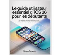Le guide utilisateur essentiel d'iOS 26 pour les débutants: Tout ce que les débutants doivent savoir sur iOS 26 - expliqué clairement et appliqué de manière pratique.