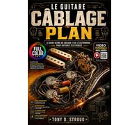 LE GUITARE CÂBLAGE PLAN: Schémas étape par étape, techniques de soudure et modifications personnalisées pour guitares Strat, Tele et Humbucker