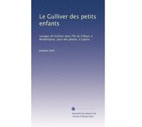 Le Gulliver des petits enfants: voyages de Gulliver dans l'île de Lilliput, à Brobdingnac, pays des géants, à Laputa.