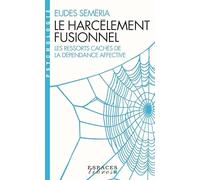 Le Harcèlement fusionnel: Les ressorts cachés de la dépendance affective