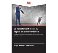 Le harcèlement moral au regard du droit du travail: Bref aperçu juridique de la pratique du harcèlement moral sur le lieu de travail