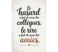 LE HASARD A FAIT DE NOUS DES COLLÈGUES, LE RIRE A FAIT DE NOUS DES AMIES.: Cadeau départ collègue | Carnet de messages et souvenirs humoristiques | ... collègues | Idéal pour dire merci autrement