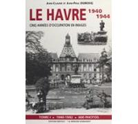 Le Havre 1940-1944 : Cinq Années Doccupation En Images (1). 1940-1942