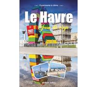 LE HAVRE GUÍA DE VIAJE 2027: Una guía práctica y amigable para principiantes La ciudad portuaria renacida de Normandía y puerta de entrada a la costa