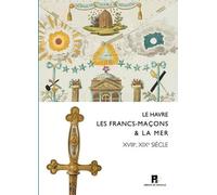 Le Havre, les francs-maçons & la mer: XVIIIe-XIXe siècles