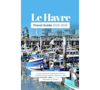 Le Havre Travel Guide 2025-2026: Discover France’s Modern Seaside Gem’s Culture, History, and Scenic Escapes for Every Traveler