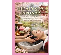LE HEAD SPA JAPONAIS: Secrets, Rituel Complet & Méthode Maison Japonaise pour un Cuir Chevelu Sain et des Cheveux Sublimes