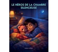 Le Héros de la Chambre Silencieuse: 35 histoires pour aider les enfants à surmonter la peur du noir et à dormir paisiblement.