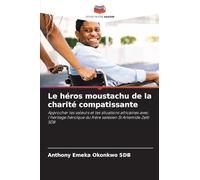 Le héros moustachu de la charité compatissante: Approcher les valeurs et les situations africaines avec l'héritage héroïque du frère salésien St Artemide Zatti SDB