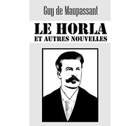Le Horla et autres nouvelles: Amour, Le Trou, Sauvée, Clochette, Le Marquis de Fumerol, Le Signe, Le Diable, Les Rois, Au Bois, Une Famille, Joseph, L'Auberge, Le Vagabond.