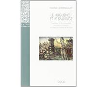Le huguenot et le sauvage: L'Amérique et la controverse coloniale, en France, au temps des guerres de religion (1555-1589)