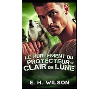 Le hurlement du Protecteur au clair de lune: Une romance de proximité forcée avec un protecteur de meute (Série Destinées des Métamorphes du Bosquet de Duskhaven)