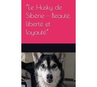“Le Husky de Sibérie - Beauté, liberté et loyauté”: “Guide complet + Témoignages inspirants, dont l’histoire vraie de Piana” - (Les guides canins 2025 - Collection Henry Cilia)