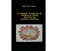 Le Immagini Alchemiche del Convento di Cimiéz descritte da Giovanni Paleologo: Annotato e Commentato