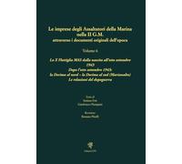 Le imprese degli assaltatori della Marina nella II G.M. attraverso i documenti originali dell'epoca. La X Flottiglia MAS dalla nascita all’otto ... l’otto settembre 1943: la Decim... (Vol. 6)