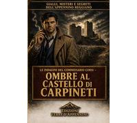 Le indagini del Commissario Gabriele Corsi: Ombre al Castello di Carpineti: Un poliziesco italiano tra castelli, ombre e memoria (Gialli polizieschi italiani del Commissario Corsi)