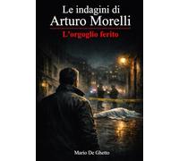 Le indagini di Arturo Morelli - L'orgoglio ferito: (vol. 1)
