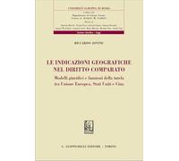Le indicazioni geografiche nel diritto comparato. Modelli giuridici e funzioni della tutela tra Unione Europea, Stati Uniti e Cina (Univ. Europea Roma-Sez. giuridica. Saggi)