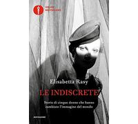 Le indiscrete. Storie di cinque donne che hanno cambiato l'immagine del mondo (Oscar bestsellers)