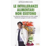 Le intolleranze alimentari non esistono. La relazione infiammatoria tra cibo e salute finalmente spiegata in modo scientifico (Salute e benessere)