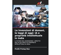 Le invenzioni di domani, le leggi di oggi: IA e proprietà intellettuale in India: IL FUTURO DELL'INVENZIONE: L'IMPATTO DELL'IA SUI DIRITTI DI PROPRIETÀ INTELLETTUALE IN INDIA