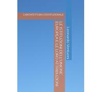 LE ISTITUZIONI DELL'UNIONE EUROPEA E LE LORO ATTRIBUZIONI: L'ARCHITETTURA COSTITUZIONALE