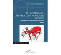Le jacobinisme : Une addiction française, 1815-2025: Histoire de la centralisation française Tome 2: Tome 2, Le jacobinisme : une addiction française, 1815-2025 (Questions Contemporaines)