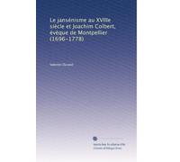 Le jansénisme au XVIIIe siÃ..cle et Joachim Colbert, évÃ..que de Montpellier (1696-1778)