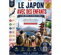 LE JAPON AVEC DES ENFANTS LE GUIDE COMPLET DU VOYAGE EN FAMILLE: Itinéraires Adaptés Aux Enfants, Conseils De Sécurité Et Attractions À Tokyo, Kyoto, Osaka Et Hakone Pour Les Enfants De 3 À 12 Ans