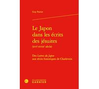 Le Japon dans les écrits des Jésuites (XVIe-XVIIIe siècle): Des lettres du Japon aux récits historiques de Charlevoix