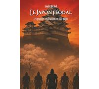 Le Japon Féodal: Les grandes civilisations en 100 pages