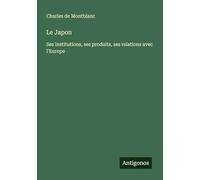 Le Japon: Ses institutions, ses produits, ses relations avec l'Europe