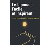 Le Japonais Facile et Inspirant: Lire et écrire de petits mots de sagesse (Letters & Kana)