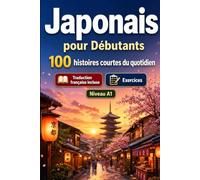 Le japonais pour Débutants A1 : 100 histoires courtes du quotidien: Améliorez votre compréhension et expression écrite grâce à des situations bilingues simples de la vie quotidienne