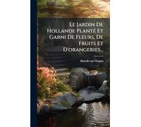 Le Jardin De Hollande PlantÃ(c) Et Garni De Fleurs, De Fruits Et D'orangeries...