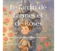 Le Jardin de Larmes et de Roses: Une histoire d'amour, de magie et de lumière