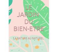 LE JARDIN DU BIEN-ETRE: LA NATURE AU NATUREL