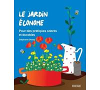 Le jardin économe: Pour des pratiques sobres et durables