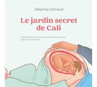 Le jardin secret de Cali: Une histoire pour raconter avec tendresse la naissance grâce au don d'ovocyte
