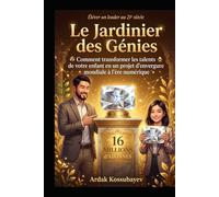 Le Jardinier des Génies: Comment transformer les talents de votre enfant en un projet d'envergure mondiale à l'ère numérique