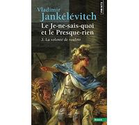 Le Je-ne-sais-quoi et le Presque-rien - Tome 3: La Volonté de vouloir (Points Essais)
