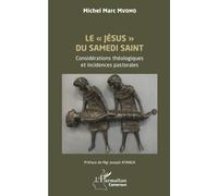 Le « Jésus » du Samedi Saint: Considérations théologiques et incidences pastorales (Harmattan Cameroun)